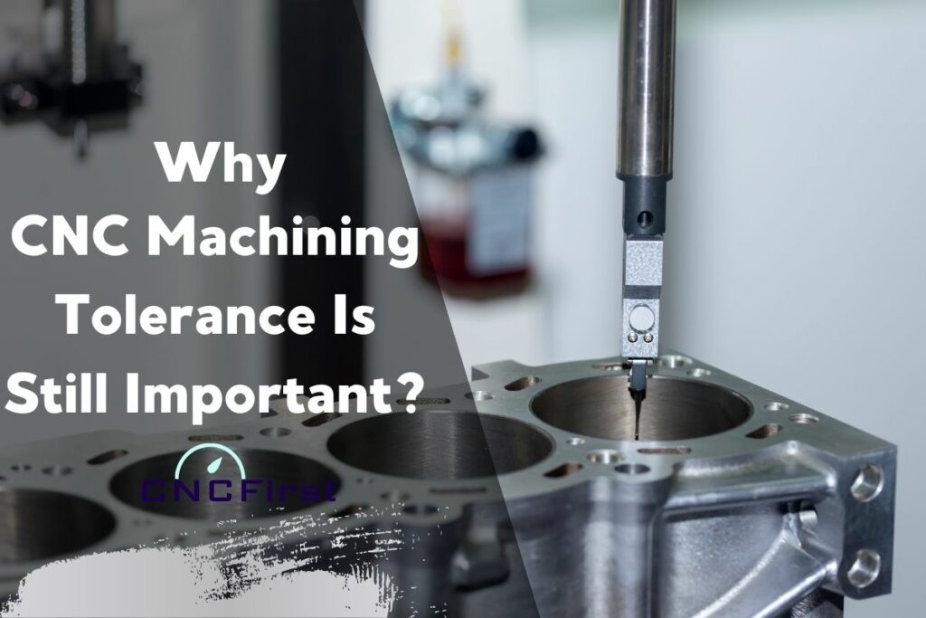 Why Cnc Machining Tolerances Are Still Important For Cnc Parts